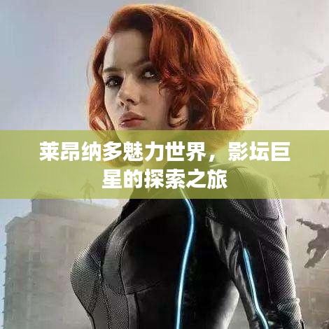 莱昂纳多魅力世界，影坛巨星的探索之旅