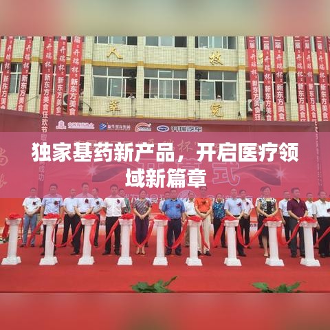 独家基药新产品，开启医疗领域新篇章